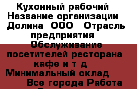 Кухонный рабочий › Название организации ­ Долина, ООО › Отрасль предприятия ­ Обслуживание посетителей ресторана, кафе и т.д. › Минимальный оклад ­ 13 000 - Все города Работа » Вакансии   . Мурманская обл.,Оленегорск г.